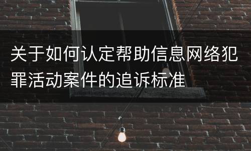 关于如何认定帮助信息网络犯罪活动案件的追诉标准