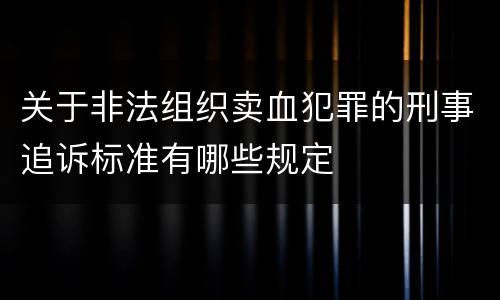 关于非法组织卖血犯罪的刑事追诉标准有哪些规定