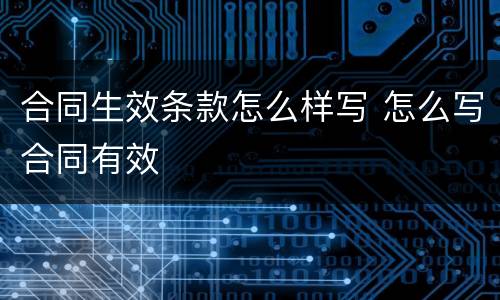 合同生效条款怎么样写 怎么写合同有效