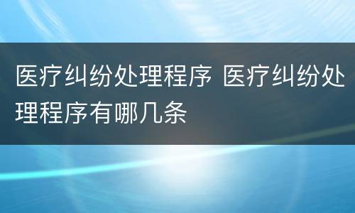 医疗纠纷处理程序 医疗纠纷处理程序有哪几条
