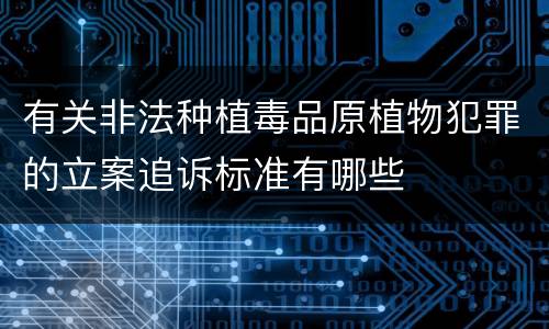 有关非法种植毒品原植物犯罪的立案追诉标准有哪些