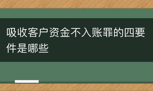 吸收客户资金不入账罪的四要件是哪些