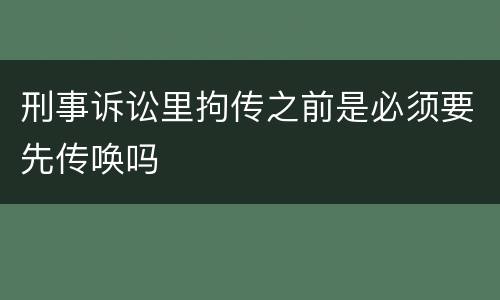 刑事诉讼里拘传之前是必须要先传唤吗