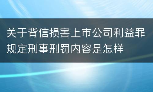 关于背信损害上市公司利益罪规定刑事刑罚内容是怎样