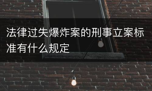 法律过失爆炸案的刑事立案标准有什么规定