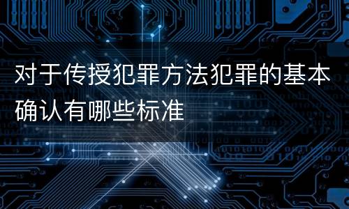 对于传授犯罪方法犯罪的基本确认有哪些标准