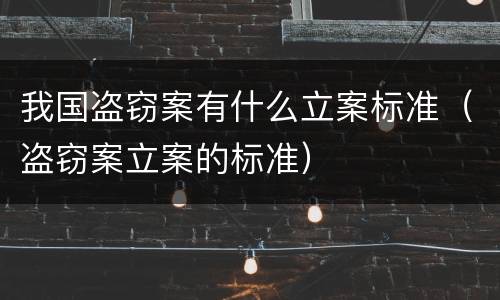 我国盗窃案有什么立案标准（盗窃案立案的标准）