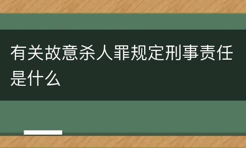 有关故意杀人罪规定刑事责任是什么