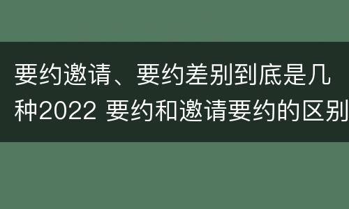 要约邀请、要约差别到底是几种2022 要约和邀请要约的区别