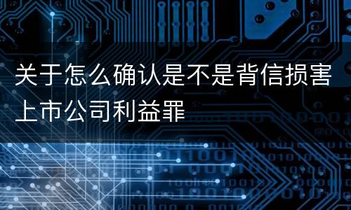 关于怎么确认是不是背信损害上市公司利益罪