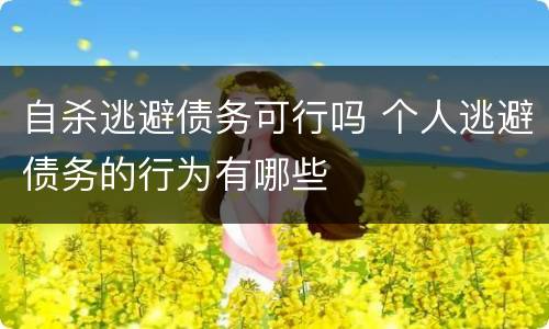 自杀逃避债务可行吗 个人逃避债务的行为有哪些