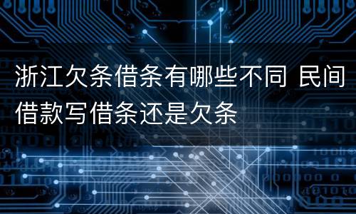浙江欠条借条有哪些不同 民间借款写借条还是欠条