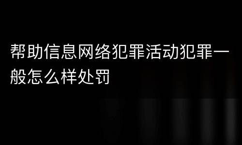 帮助信息网络犯罪活动犯罪一般怎么样处罚