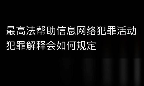 最高法帮助信息网络犯罪活动犯罪解释会如何规定