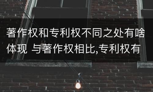 著作权和专利权不同之处有啥体现 与著作权相比,专利权有哪些特征
