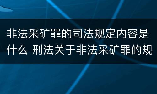非法采矿罪的司法规定内容是什么 刑法关于非法采矿罪的规定
