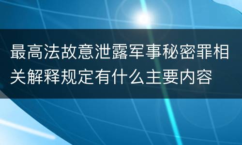 最高法故意泄露军事秘密罪相关解释规定有什么主要内容