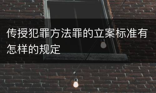 传授犯罪方法罪的立案标准有怎样的规定