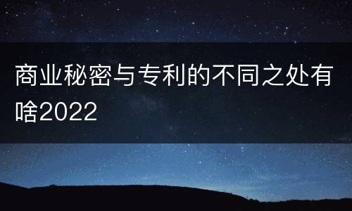 商业秘密与专利的不同之处有啥2022
