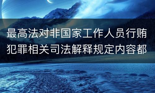 最高法对非国家工作人员行贿犯罪相关司法解释规定内容都有哪些