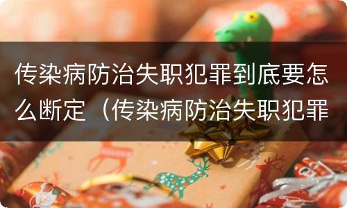 传染病防治失职犯罪到底要怎么断定（传染病防治失职犯罪到底要怎么断定责任）