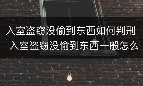 入室盗窃没偷到东西如何判刑 入室盗窃没偷到东西一般怎么判刑