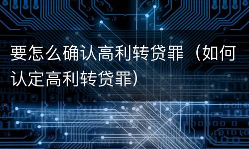 要怎么确认高利转贷罪（如何认定高利转贷罪）