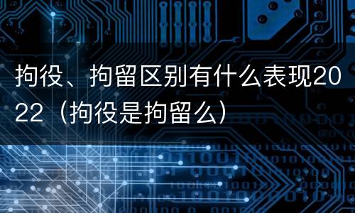 拘役、拘留区别有什么表现2022（拘役是拘留么）