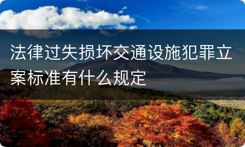 法律过失损坏交通设施犯罪立案标准有什么规定