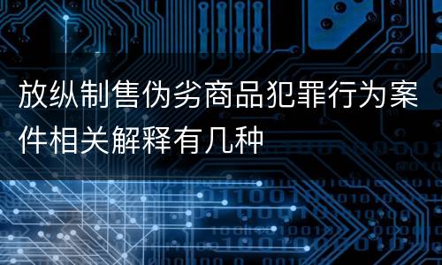 放纵制售伪劣商品犯罪行为案件相关解释有几种