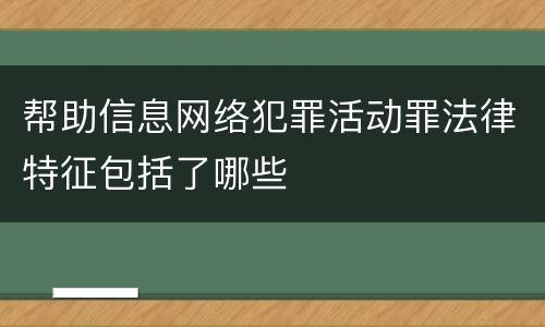 帮助信息网络犯罪活动罪法律特征包括了哪些