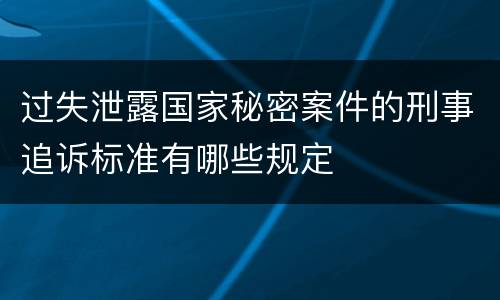 过失泄露国家秘密案件的刑事追诉标准有哪些规定
