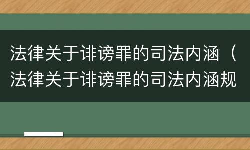 法律关于诽谤罪的司法内涵（法律关于诽谤罪的司法内涵规定）