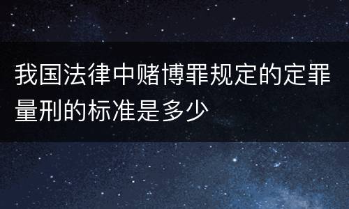 我国法律中赌博罪规定的定罪量刑的标准是多少