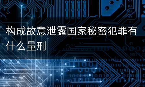 构成故意泄露国家秘密犯罪有什么量刑