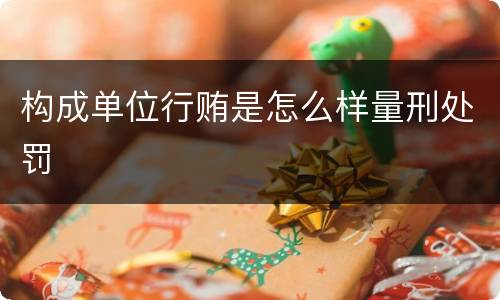 构成单位行贿是怎么样量刑处罚