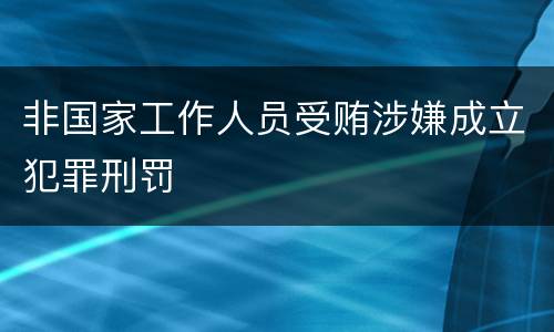 非国家工作人员受贿涉嫌成立犯罪刑罚