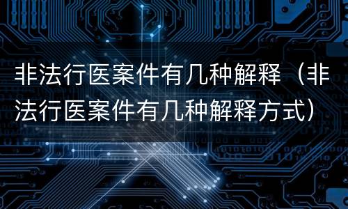 非法行医案件有几种解释（非法行医案件有几种解释方式）