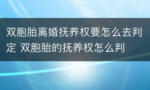 双胞胎离婚抚养权要怎么去判定 双胞胎的抚养权怎么判