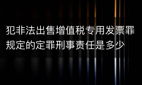 犯非法出售增值税专用发票罪规定的定罪刑事责任是多少