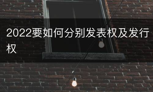 2022要如何分别发表权及发行权