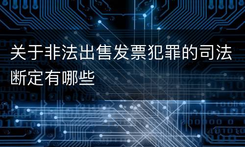 关于非法出售发票犯罪的司法断定有哪些