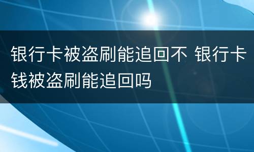 银行卡被盗刷能追回不 银行卡钱被盗刷能追回吗