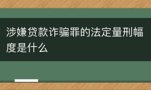 涉嫌贷款诈骗罪的法定量刑幅度是什么