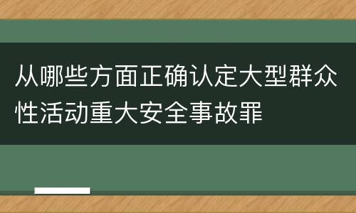 从哪些方面正确认定大型群众性活动重大安全事故罪