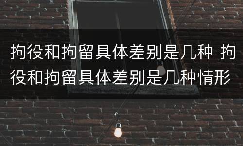 拘役和拘留具体差别是几种 拘役和拘留具体差别是几种情形