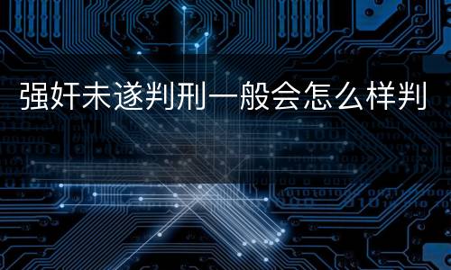 强奸未遂判刑一般会怎么样判