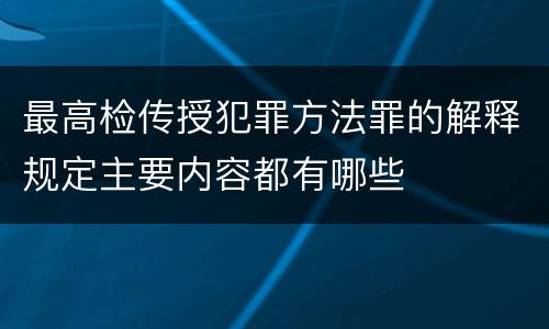 最高检传授犯罪方法罪的解释规定主要内容都有哪些