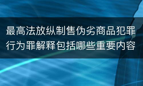 最高法放纵制售伪劣商品犯罪行为罪解释包括哪些重要内容
