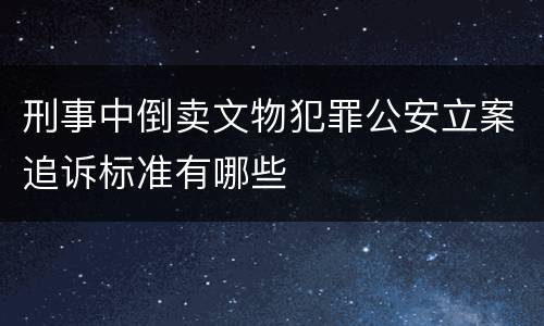 刑事中倒卖文物犯罪公安立案追诉标准有哪些